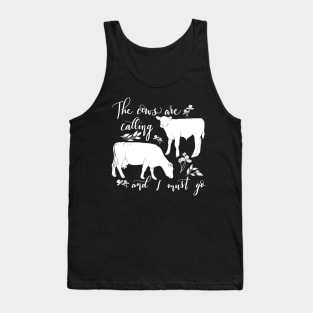 Cows Are Calling and I Must Go Tank Top